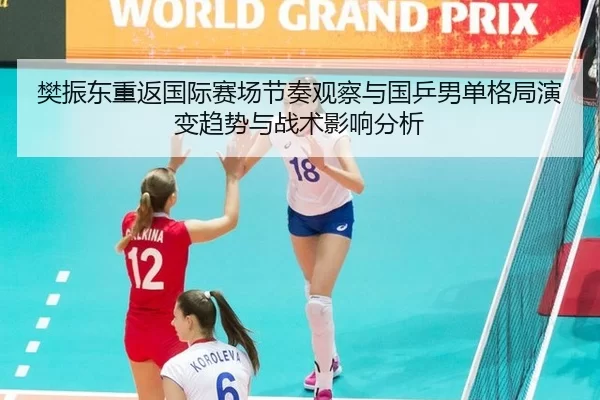 樊振东重返国际赛场节奏观察与国乒男单格局演变趋势与战术影响分析