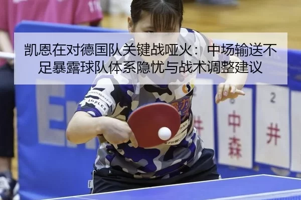 凯恩在对德国队关键战哑火：中场输送不足暴露球队体系隐忧与战术调整建议